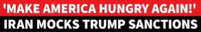 Iran:
make america
hungry again